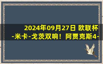 2024年09月27日 欧联杯-米卡-戈茨双响！阿贾克斯4-0大胜贝西克塔斯